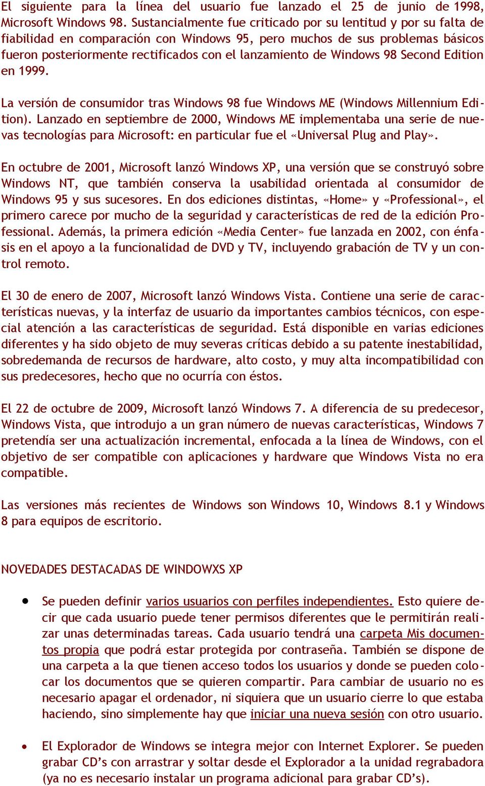 Windows 98 Second Edition en 1999. La versión de consumidor tras Windows 98 fue Windows ME (Windows Millennium Edition).