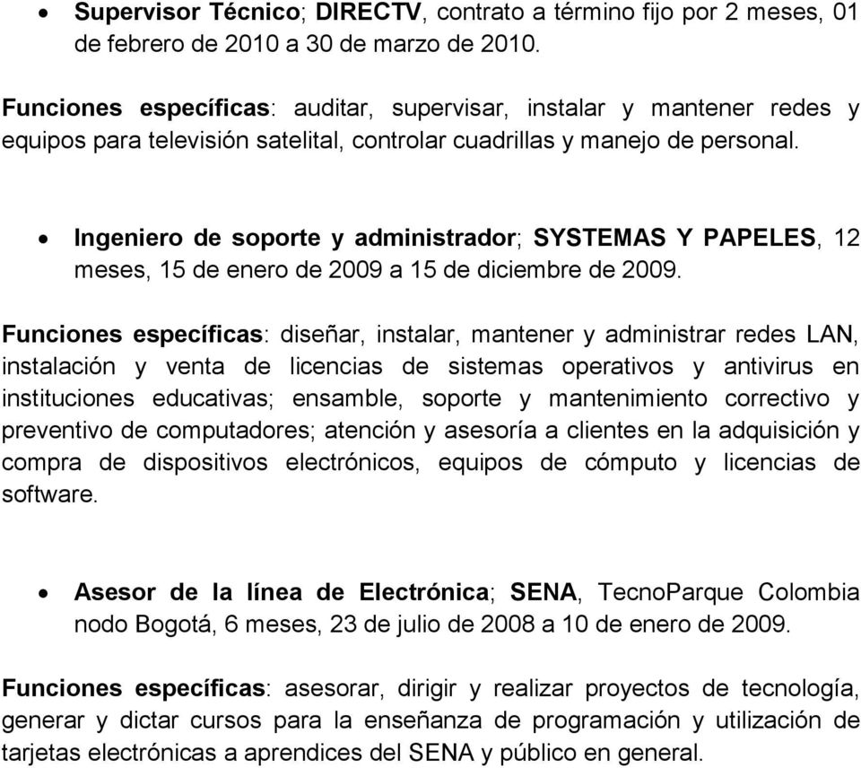 Ingeniero de soporte y administrador; SYSTEMAS Y PAPELES, 12 meses, 15 de enero de 2009 a 15 de diciembre de 2009.