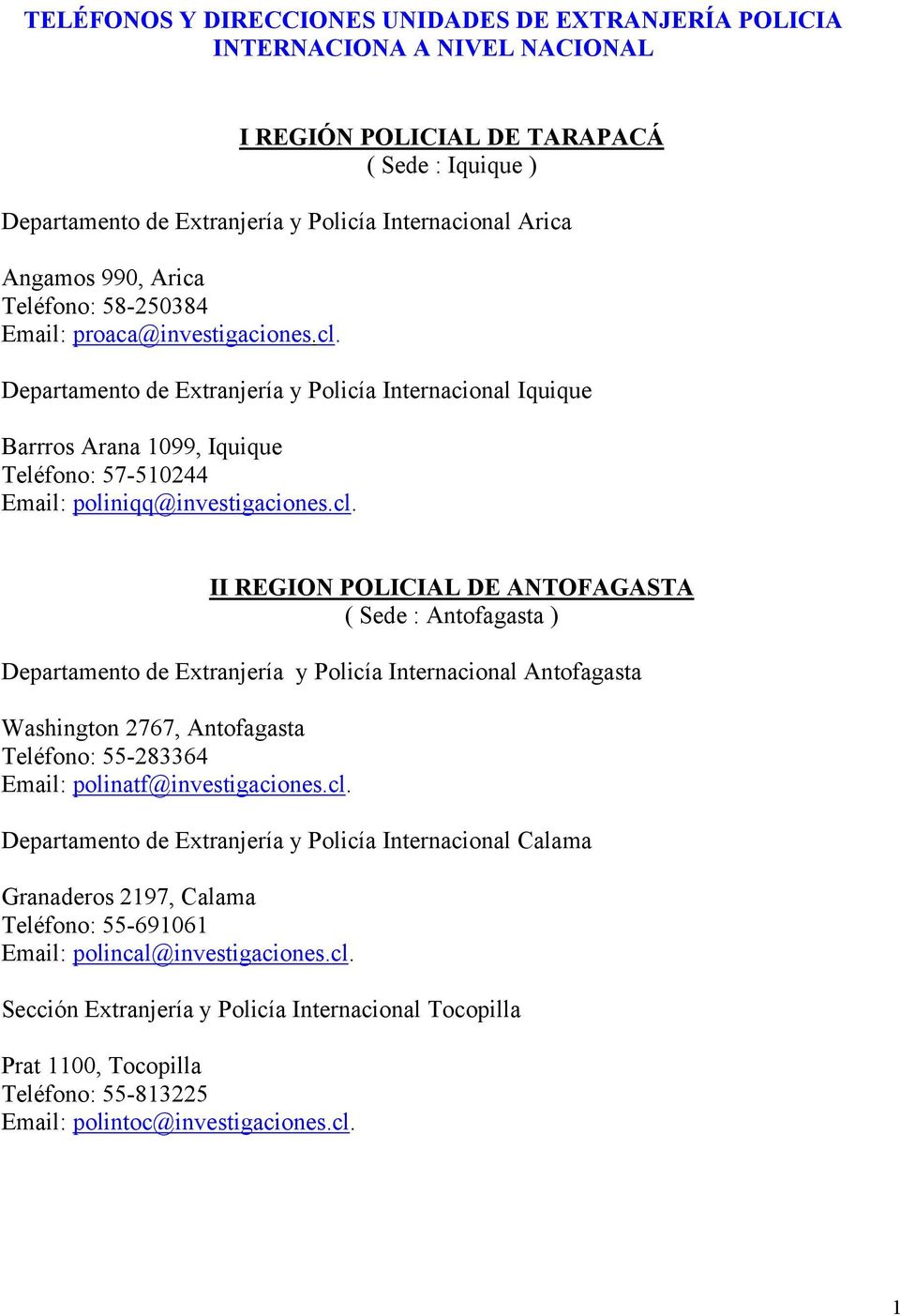 II REGION POLICIAL DE ANTOFAGASTA ( Sede : Antofagasta ) Departamento de Extranjería y Policía Internacional Antofagasta Washington 2767, Antofagasta Teléfono: 55-283364 Email: