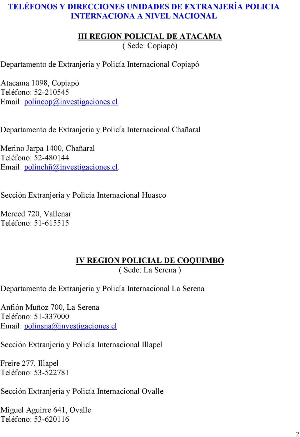 Sección Extranjería y Policía Internacional Huasco Merced 720, Vallenar Teléfono: 51-615515 IV REGION POLICIAL DE COQUIMBO ( Sede: La Serena ) Departamento de Extranjería y Policía Internacional La