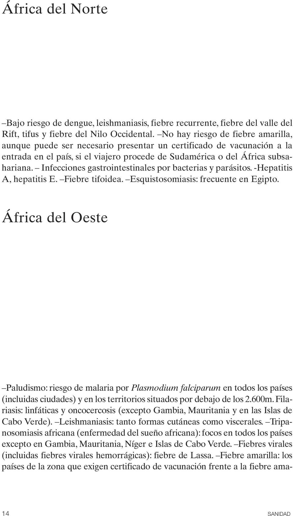 Infecciones gastrointestinales por bacterias y parásitos. -Hepatitis A, hepatitis E. Fiebre tifoidea. Esquistosomiasis: frecuente en Egipto.