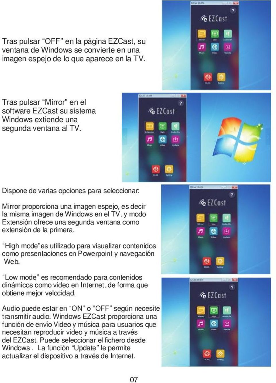Dispone de varias opciones para seleccionar: Mirror proporciona una imagen espejo, es decir la misma imagen de Windows en el TV, y modo Extensión ofrece una segunda ventana como extensión de la