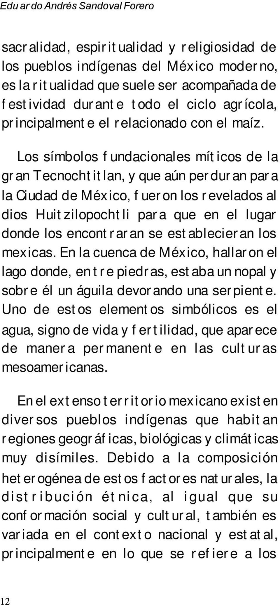 Los símbolos fundacionales míticos de la gran Tecnochtitlan, y que aún perduran para la Ciudad de México, fueron los revelados al dios Huitzilopochtli para que en el lugar donde los encontraran se