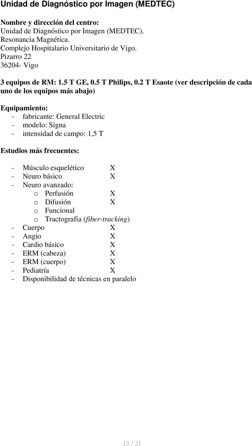 2 T Esaote (ver descripción de cada uno de los equipos más abajo) - fabricante: General Electric - modelo: Signa - intensidad de campo: 1,5 T - Músculo