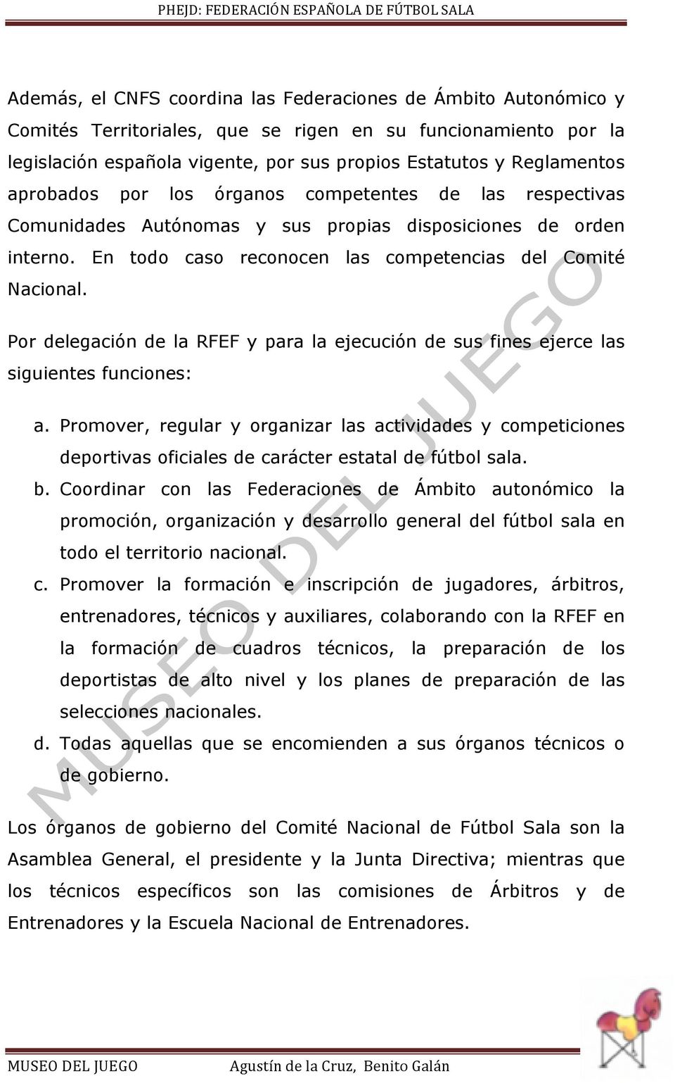 Por delegación de la RFEF y para la ejecución de sus fines ejerce las siguientes funciones: a.