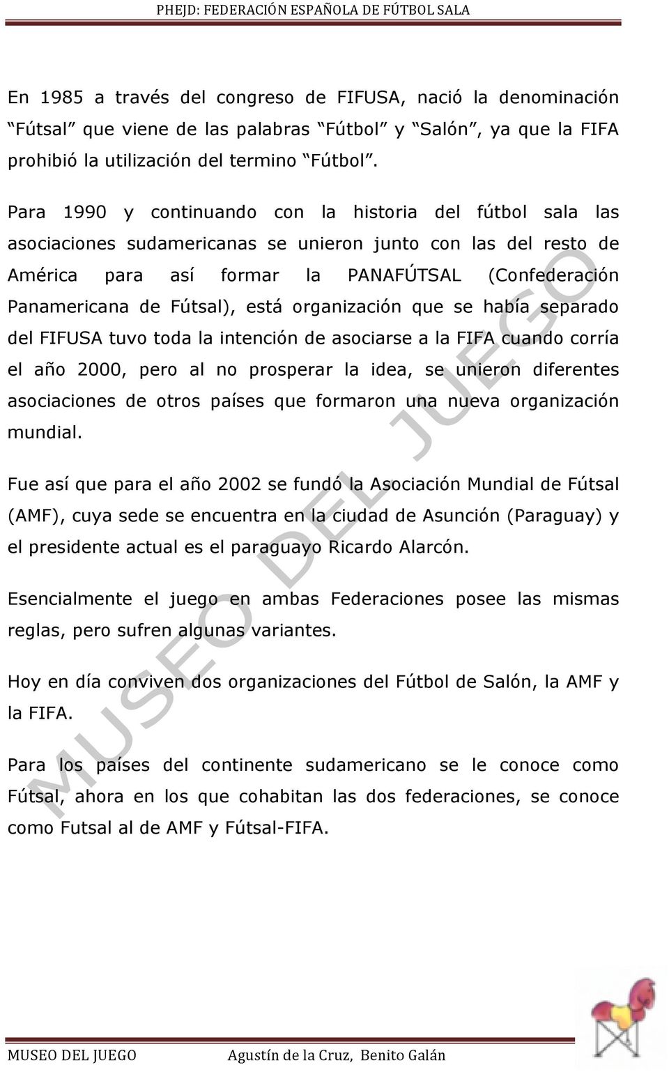 Fútsal), está organización que se había separado del FIFUSA tuvo toda la intención de asociarse a la FIFA cuando corría el año 2000, pero al no prosperar la idea, se unieron diferentes asociaciones