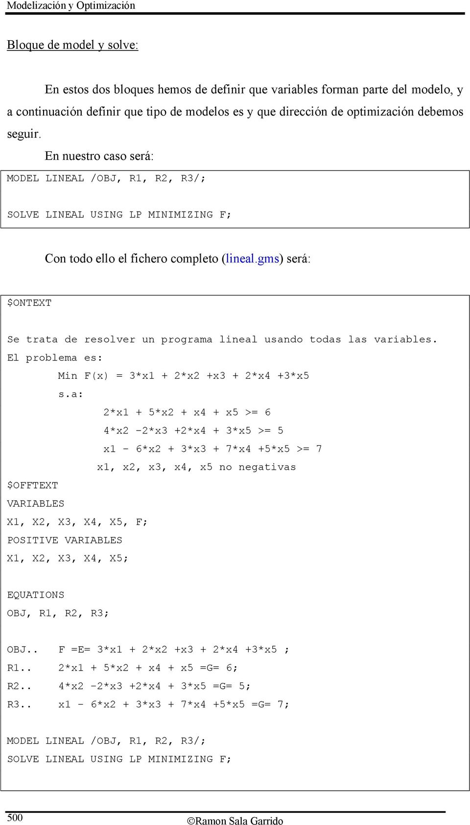 gms) será: $ONTEXT Se trata de resolver un programa lineal usando todas las variables. El problema es: Min F(x) = 3*x1 + 2*x2 +x3 + 2*x4 +3*x5 s.