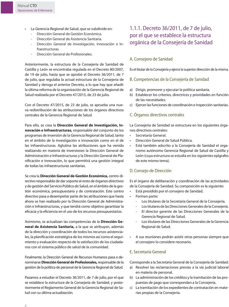 Anteriormente, la estructura de la Consejería de Sanidad de Castilla y León se encontraba regulada en el Decreto 80/2007, de 19 de julio, hasta que se aprobó el Decreto 36/2011, de 7 de julio, que