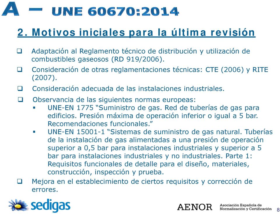 Observancia de las siguientes normas europeas: UNE-EN 1775 Suministro de gas. Red de tuberías de gas para edificios. Presión máxima de operación inferior o igual a 5 bar. Recomendaciones funcionales.