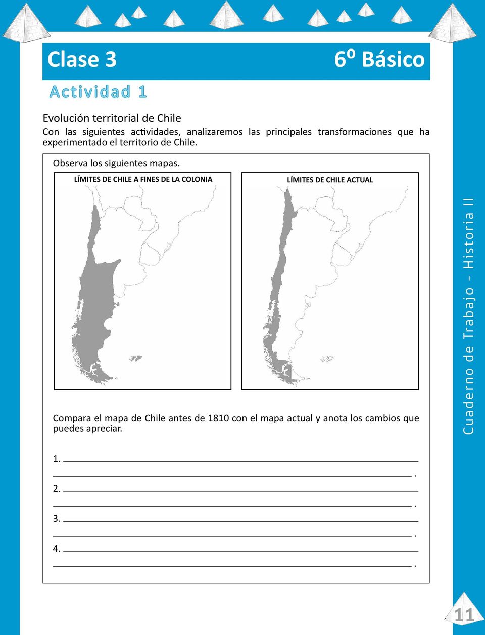 siguientes mapas LÍMITES DE CHILE A FINES DE LA COLONIA LÍMITES DE CHILE ACTUAL Compara el mapa de Chile