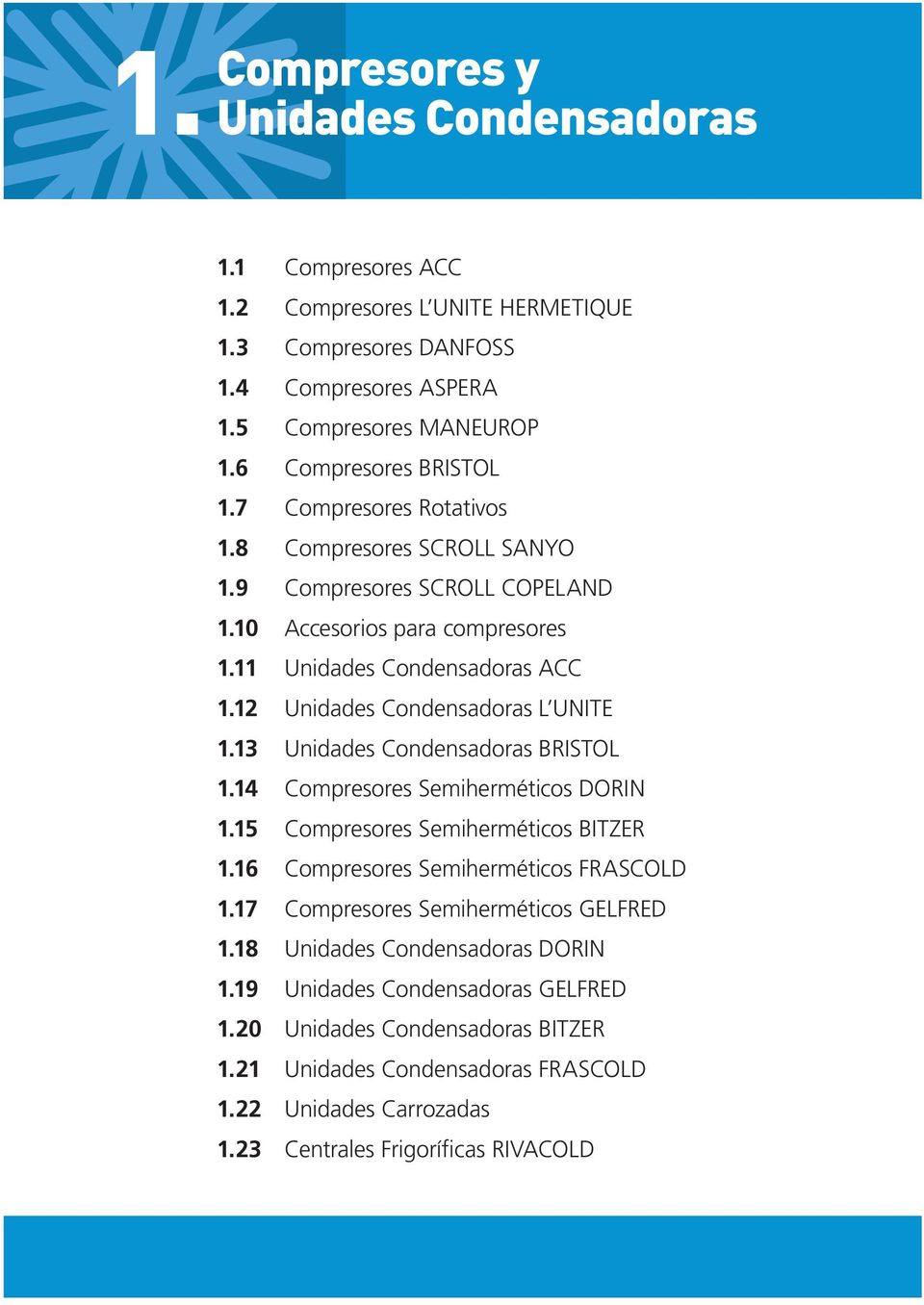 13 Unidades Condensadoras BRISTOL 1.14 Compresores Semiherméticos DORIN 1.15 Compresores Semiherméticos BITZER 1.16 Compresores Semiherméticos FRASCOLD 1.17 Compresores Semiherméticos GELFRED 1.