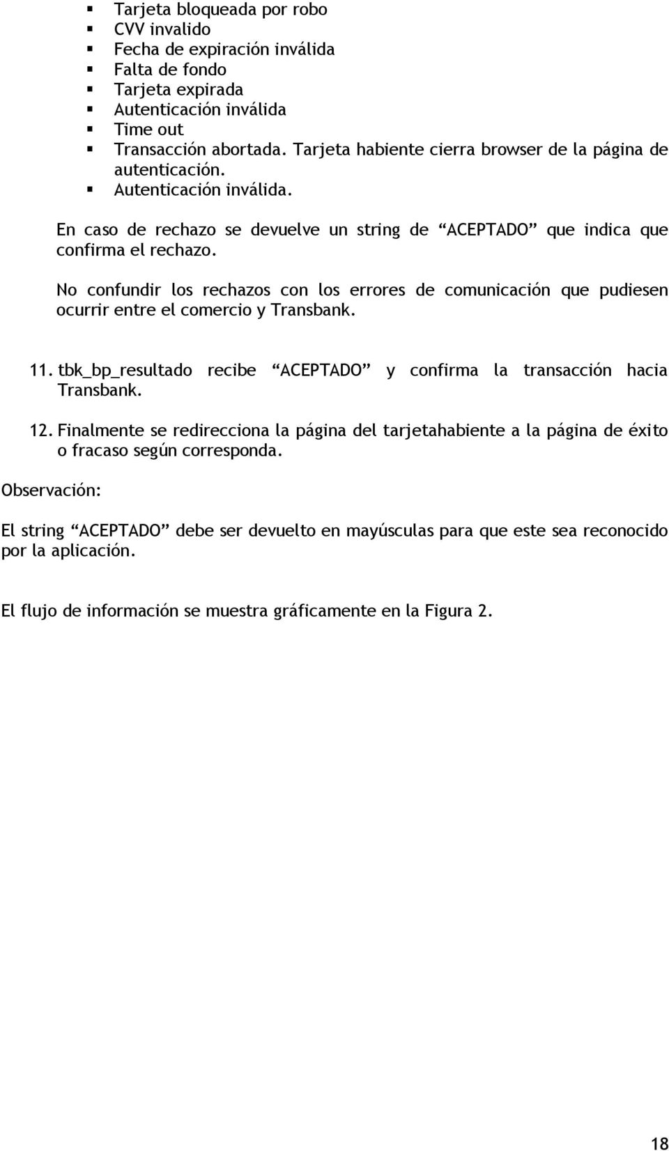 No confundir los rechazos con los errores de comunicación que pudiesen ocurrir entre el comercio y Transbank. 11. tbk_bp_resultado recibe ACEPTADO y confirma la transacción hacia Transbank. 12.