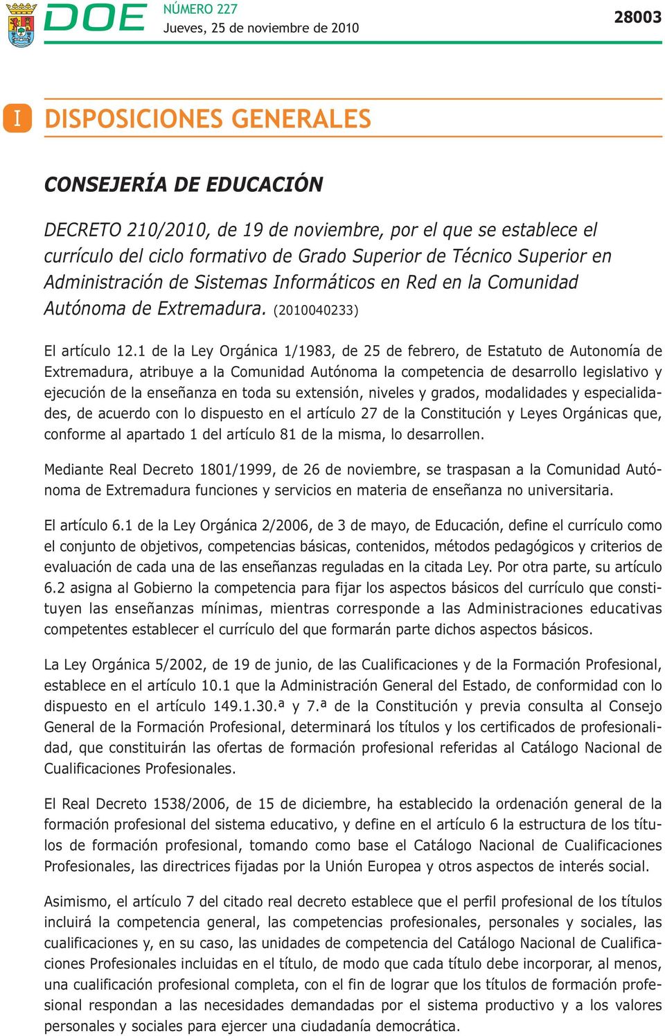 1 de la Ley Orgánica 1/1983, de 25 de febrero, de Estatuto de Autonomía de Extremadura, atribuye a la Comunidad Autónoma la competencia de desarrollo legislativo y ejecución de la enseñanza en toda
