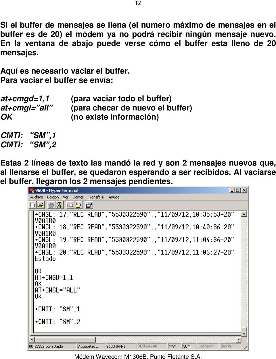 Para vaciar el buffer se envía: at+cmgd=1,1 at+cmgl= all OK (para vaciar todo el buffer) (para checar de nuevo el buffer) (no existe información) CMTI: