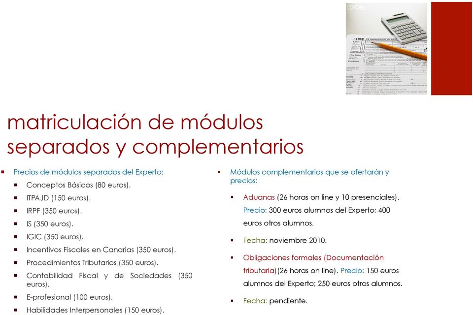 Precio: 300 euros alumnos del Experto; 400 IS (350 euros). euros otros alumnos. IGIC (350 euros). Incentivos Fiscales en Canarias (350 euros). Procedimientos Tributarios (350 euros).