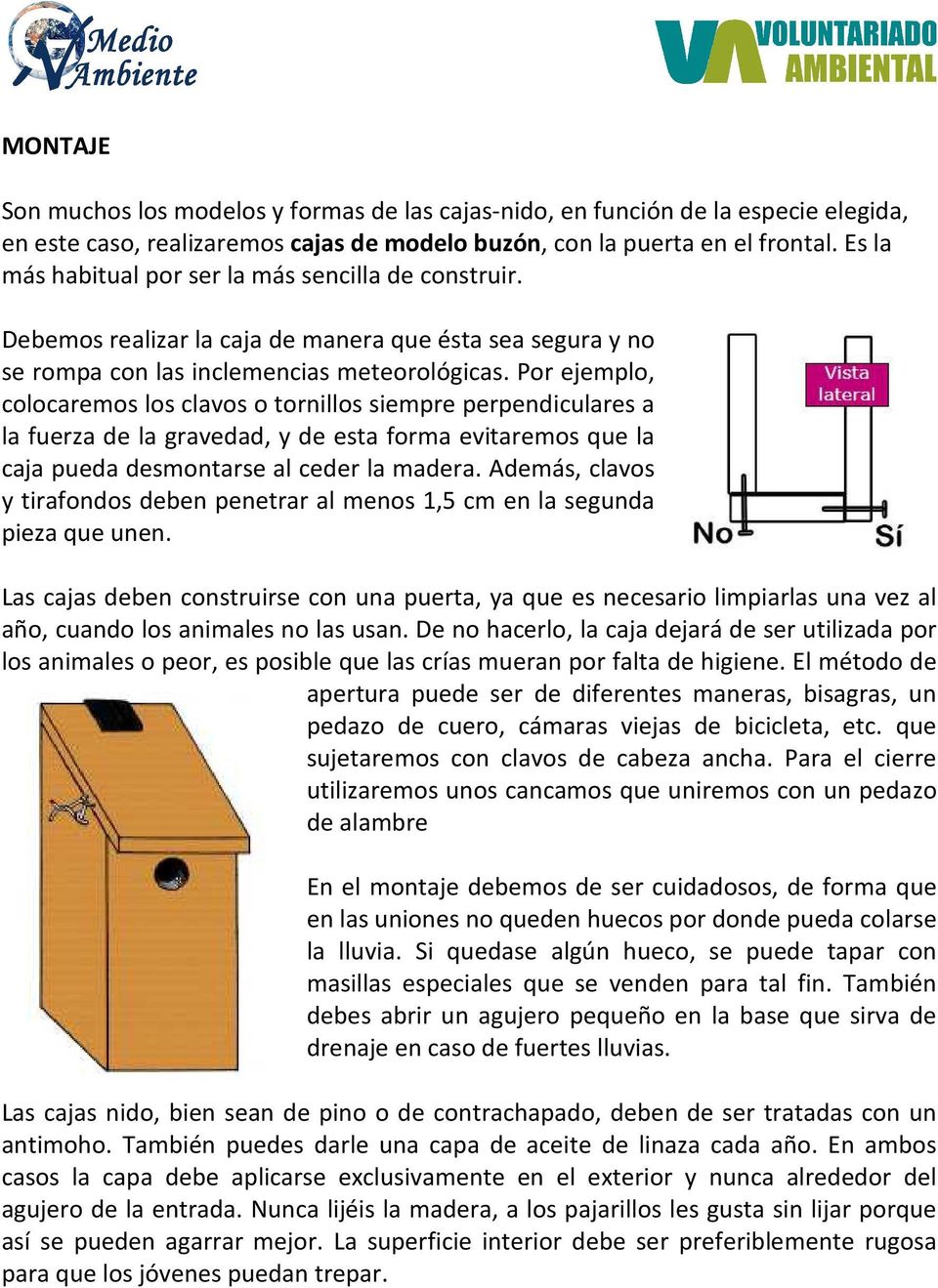 Por ejemplo, colocaremos los clavos o tornillos siempre perpendiculares a la fuerza de la gravedad, y de esta forma evitaremos que la caja pueda desmontarse al ceder la madera.