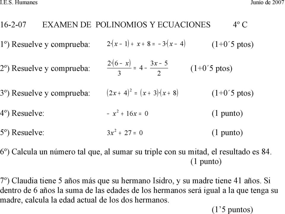3x = 4 3 5 (1+0 5 ptos) 3º) Resuelve y comprueba: ( x + 4) = ( x + 3 ) ( x + 8) 4º) Resuelve: x + 16x = 0 5º) Resuelve: 3x + 7 = 0 (1+0 5 ptos) (1 punto) (1 punto)