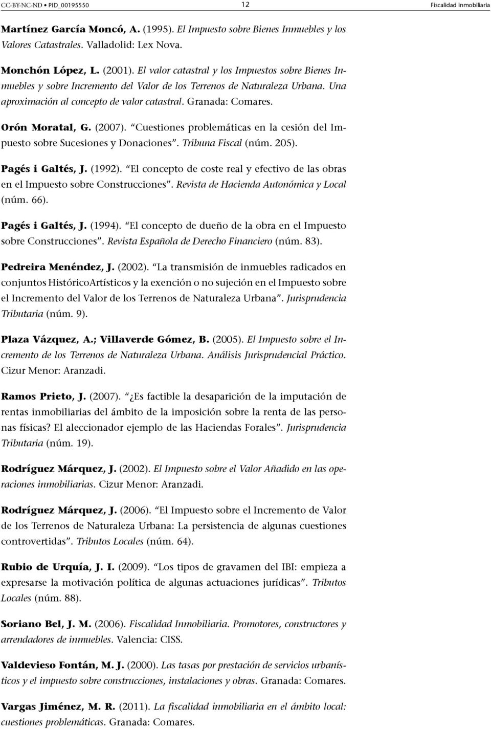 Orón Moratal, G. (2007). Cuestiones problemáticas en la cesión del Impuesto sobre Sucesiones y Donaciones. Tribuna Fiscal (núm. 205). Pagés i Galtés, J. (1992).