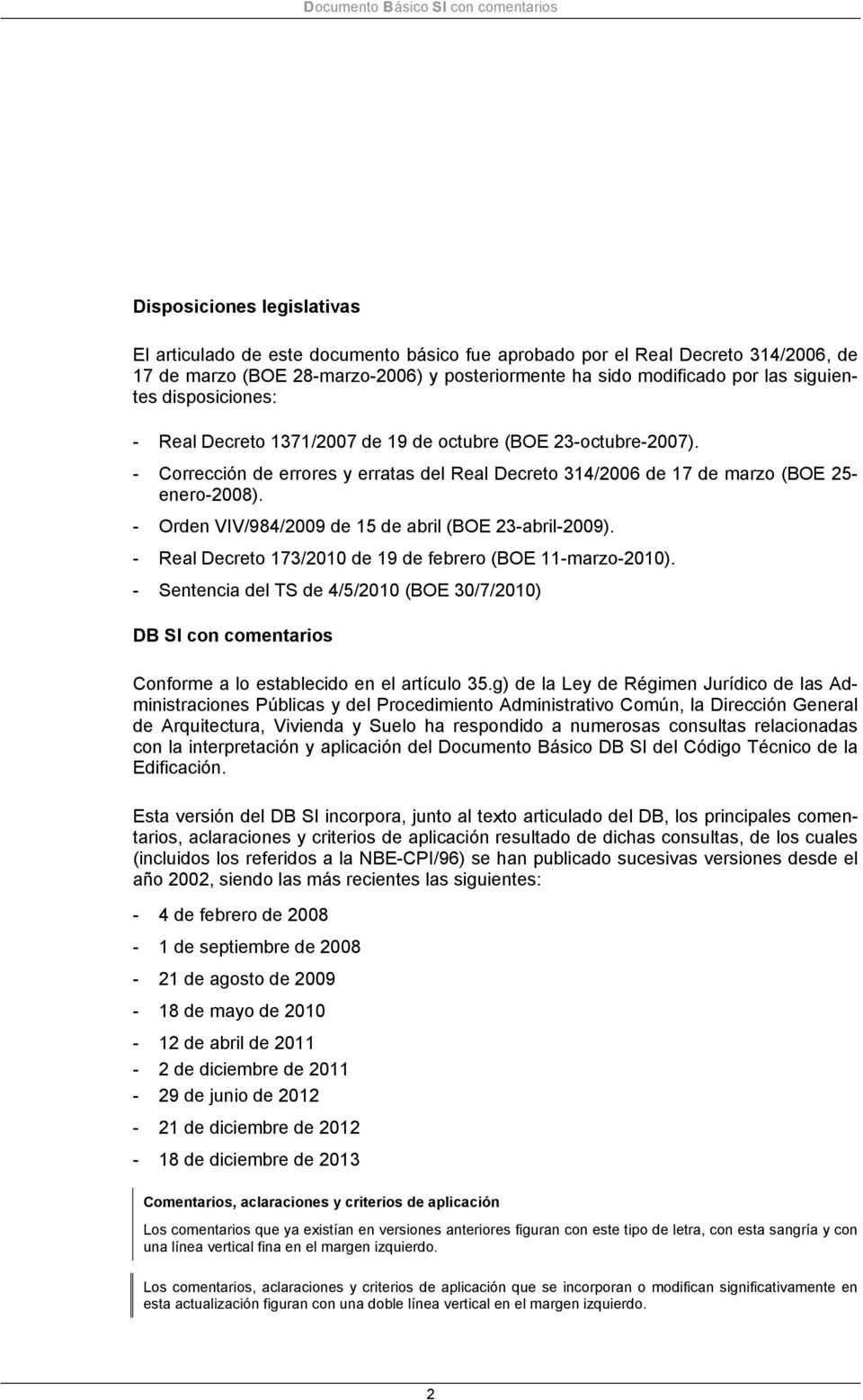 - Orden VIV/984/2009 de 15 de abril (BOE 23-abril-2009). - Real Decreto 173/2010 de 19 de febrero (BOE 11-marzo-2010).