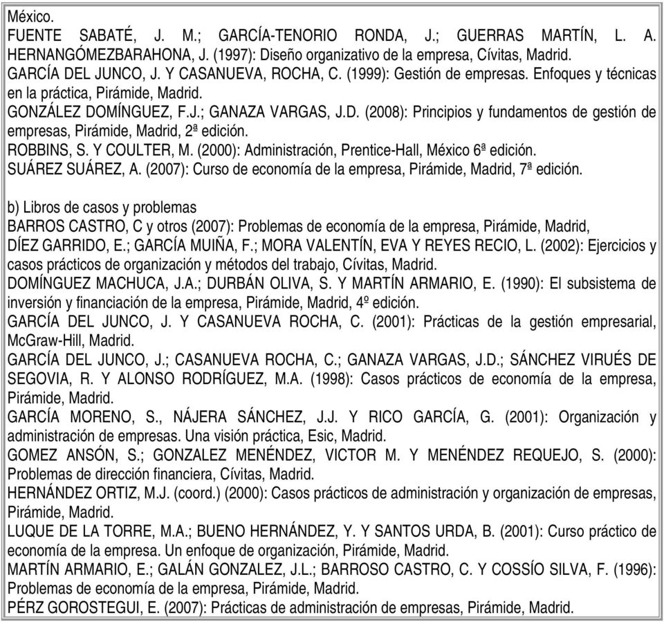 MÍNGUEZ, F.J.; GANAZA VARGAS, J.D. (2008): Principios y fundamentos de gestión de empresas, Pirámide, Madrid, 2ª edición. ROBBINS, S. Y COULTER, M.