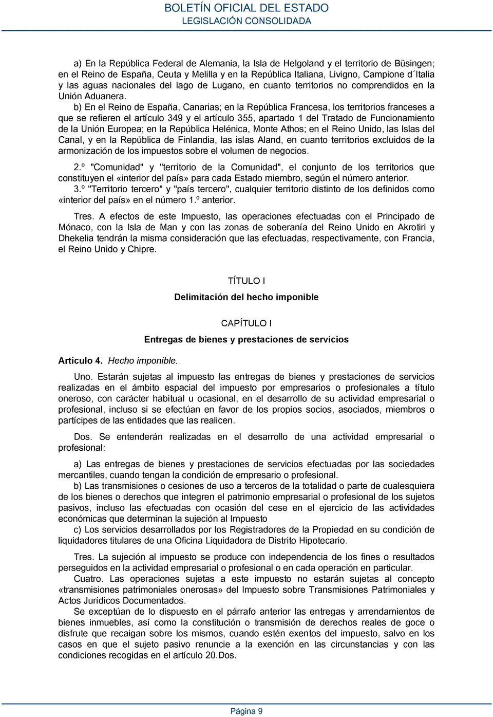 b) En el Reino de España, Canarias; en la República Francesa, los territorios franceses a que se refieren el artículo 349 y el artículo 355, apartado 1 del Tratado de Funcionamiento de la Unión