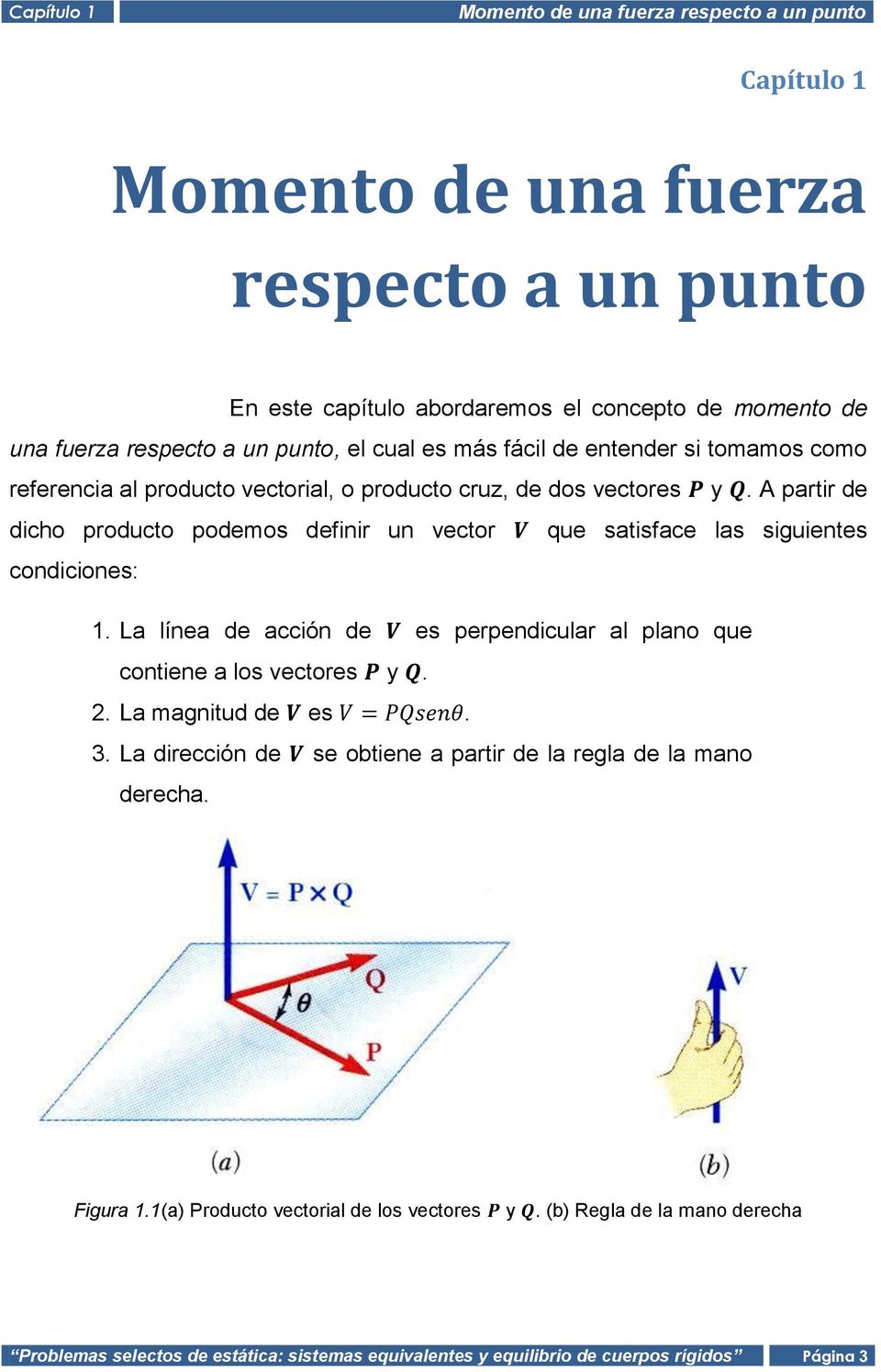 A partir de dicho producto podemos definir un vector que satisface las siguientes condiciones: 1. La línea de acción de es perpendicular al plano que contiene a los vectores y. 2.