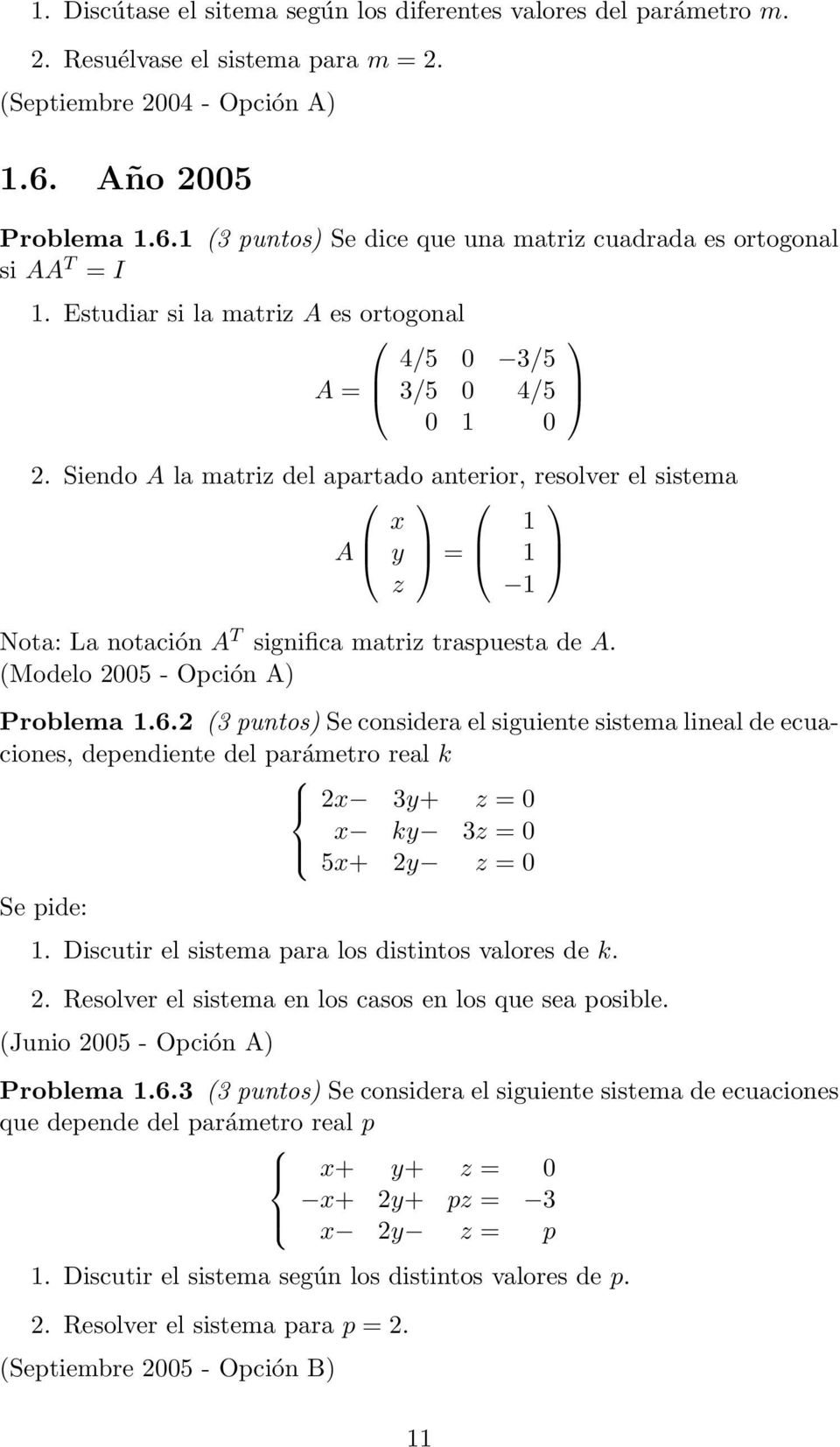 Siendo A la matriz del apartado anterior, resolver el sistema x 1 A y = 1 z 1 Nota: La notación A T significa matriz traspuesta de A. (Modelo 2005 - Opción A) Problema 1.6.