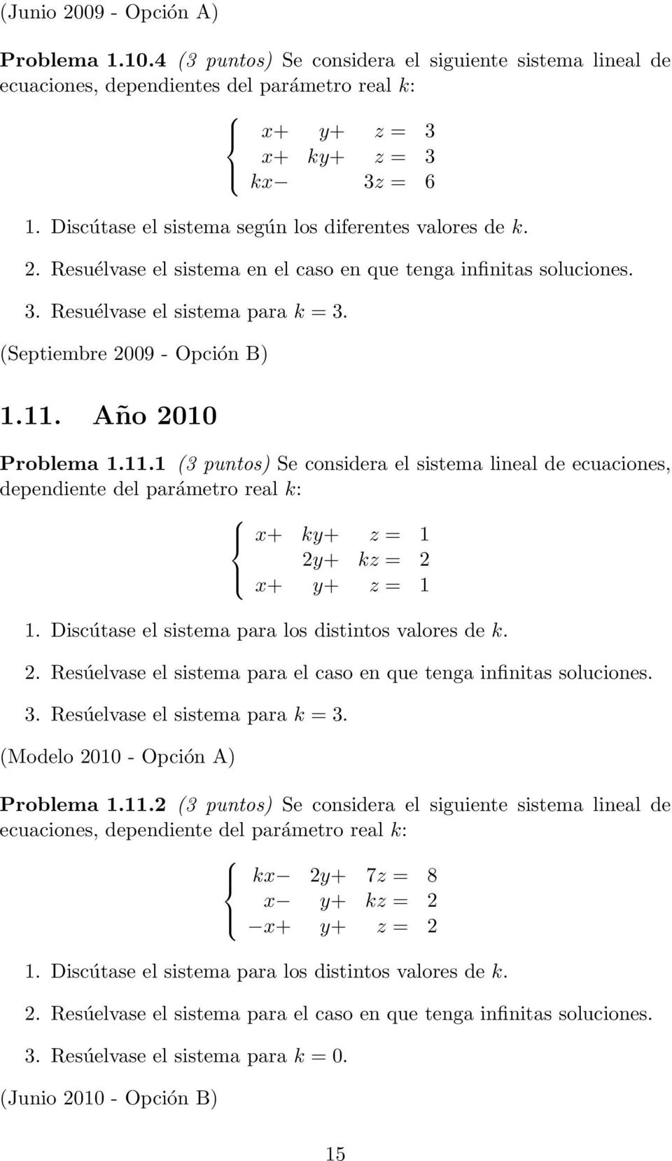 Año 2010 Problema 1.11.1 (3 puntos) Se considera el sistema lineal de ecuaciones, dependiente del parámetro real k: x+ ky+ z = 1 2y+ kz = 2 x+ y+ z = 1 1.