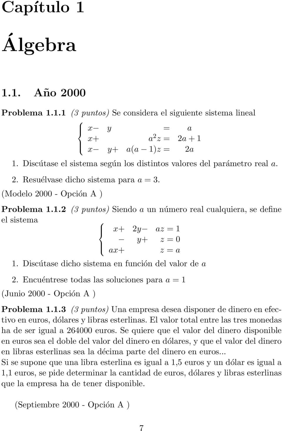 1.2 (3 puntos) Siendo a un número real cualquiera, se define el sistema x+ 2y az = 1 y+ z = 0 ax+ z = a 1. Discútase dicho sistema en función del valor de a 2.