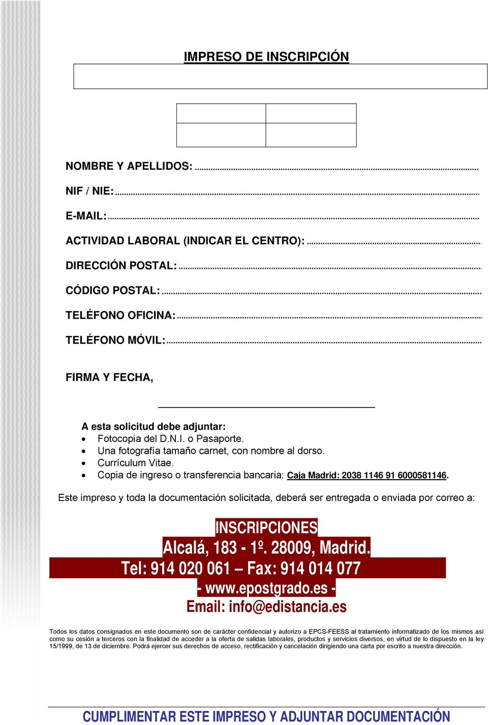 Este impreso y toda la documentación solicitada, deberá ser entregada o enviada por correo a: INSCRIPCIONES Alcalá, 183-1º. 28009, Madrid. Tel: 914 020 061 Fax: 914 014 077 - www.epostgrado.