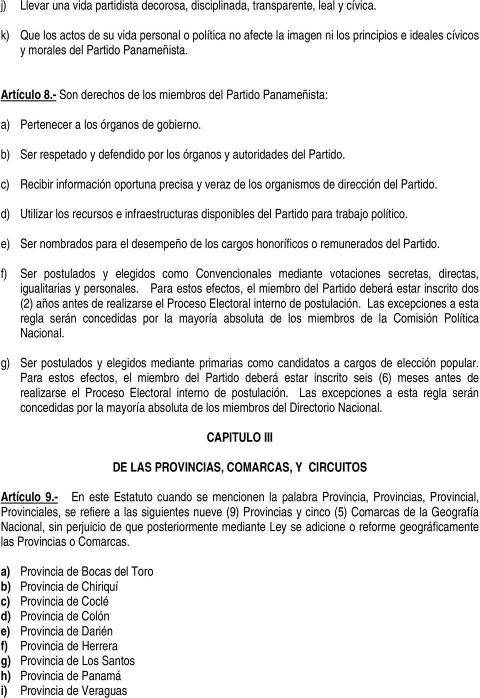 - Son derechos de los miembros del Partido Panameñista: a) Pertenecer a los órganos de gobierno. b) Ser respetado y defendido por los órganos y autoridades del Partido.