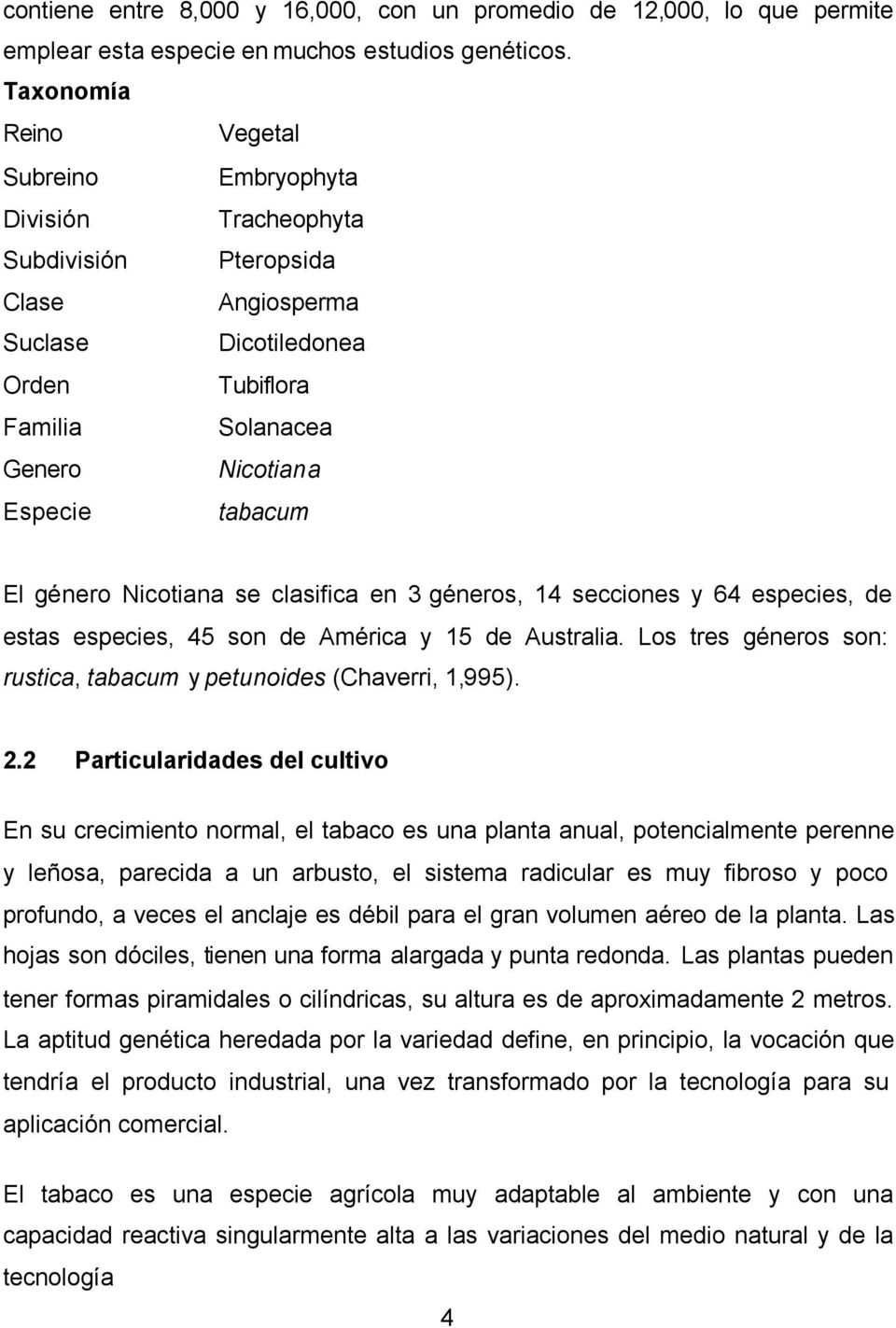 género Nicotiana se clasifica en 3 géneros, 14 secciones y 64 especies, de estas especies, 45 son de América y 15 de Australia. Los tres géneros son: rustica, tabacum y petunoides (Chaverri, 1,995).