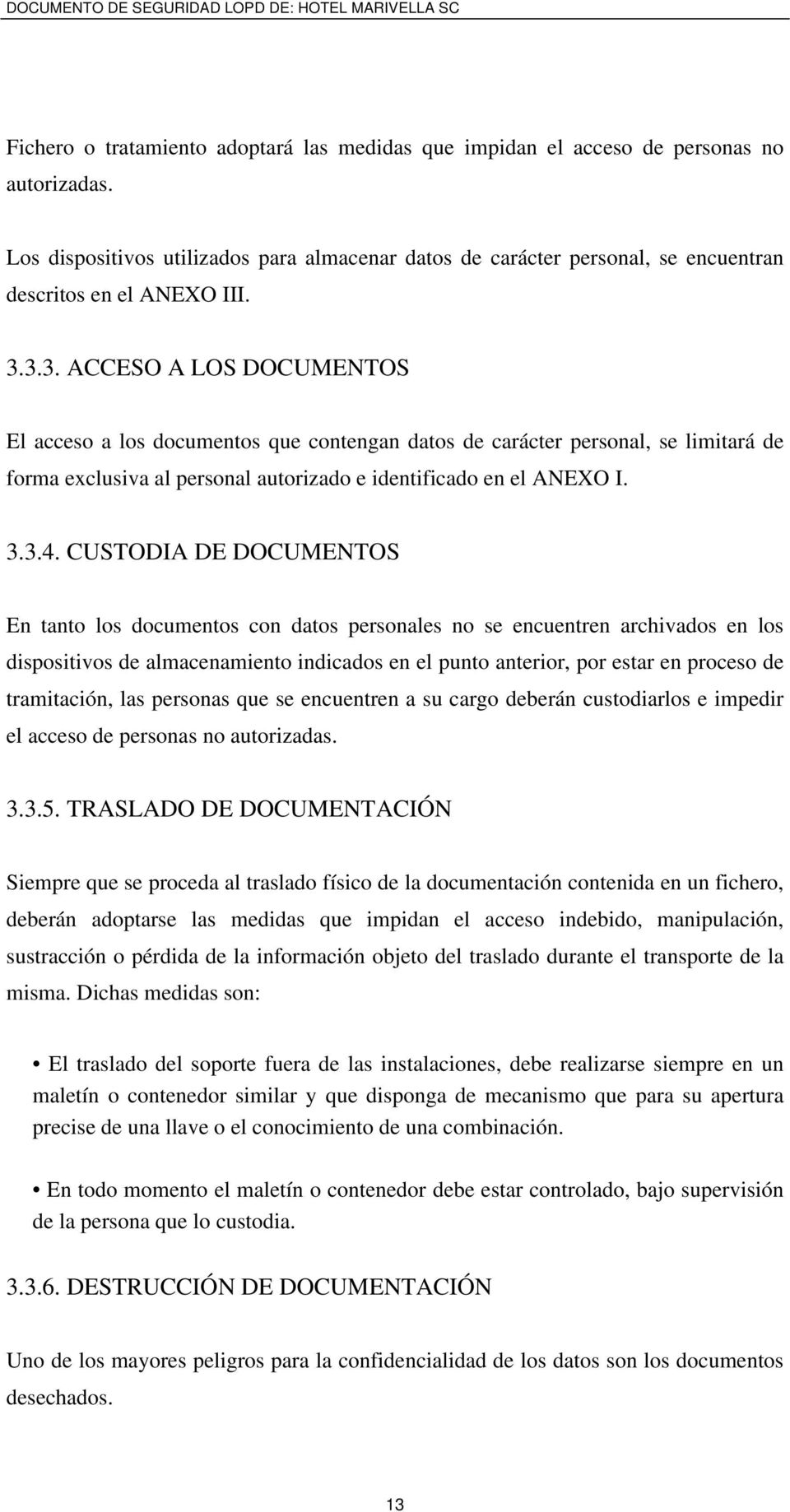 3.3. ACCESO A LOS DOCUMENTOS El acceso a los documentos que contengan datos de carácter personal, se limitará de forma exclusiva al personal autorizado e identificado en el ANEXO I. 3.3.4.