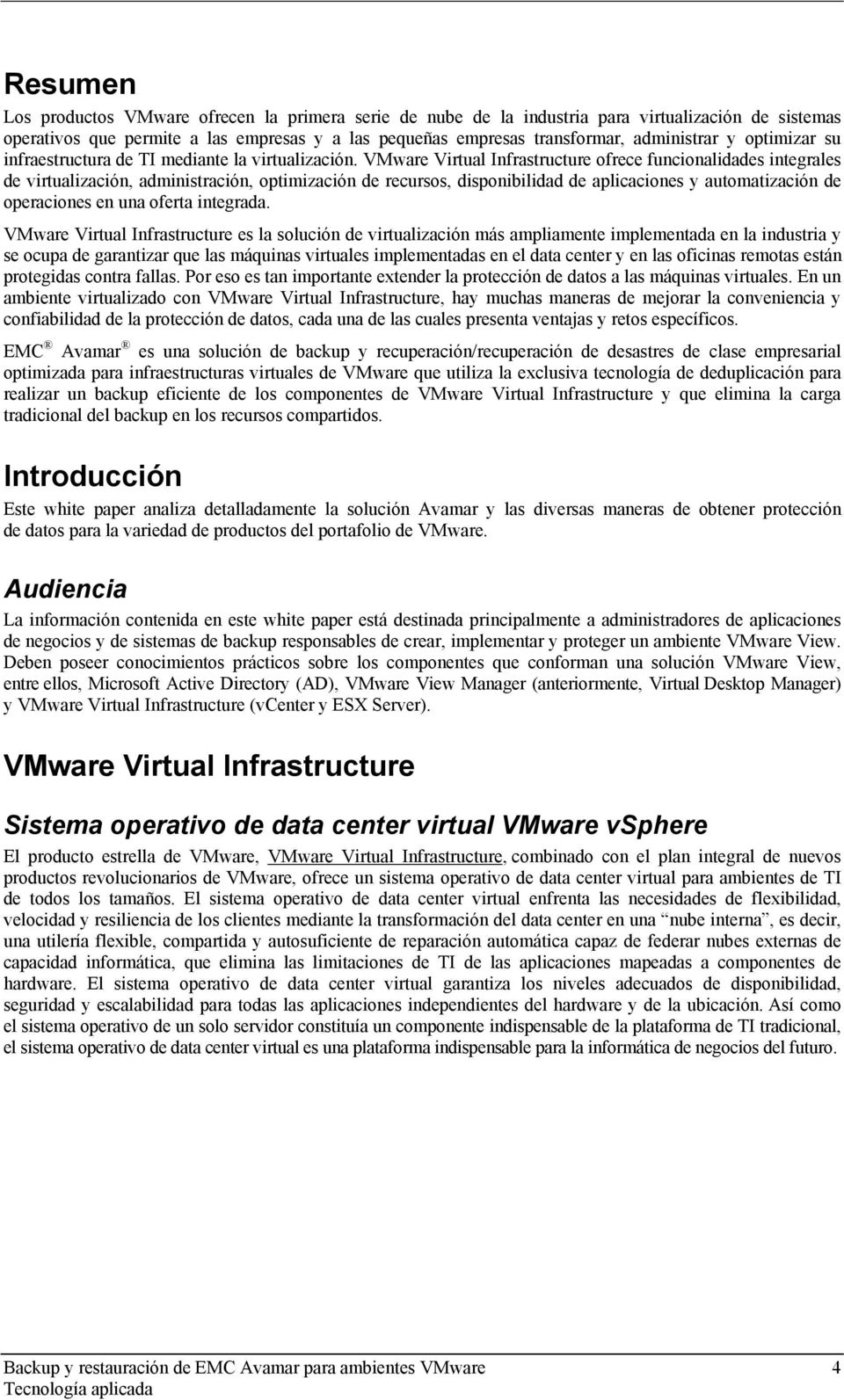 VMware Virtual Infrastructure ofrece funcionalidades integrales de virtualización, administración, optimización de recursos, disponibilidad de aplicaciones y automatización de operaciones en una