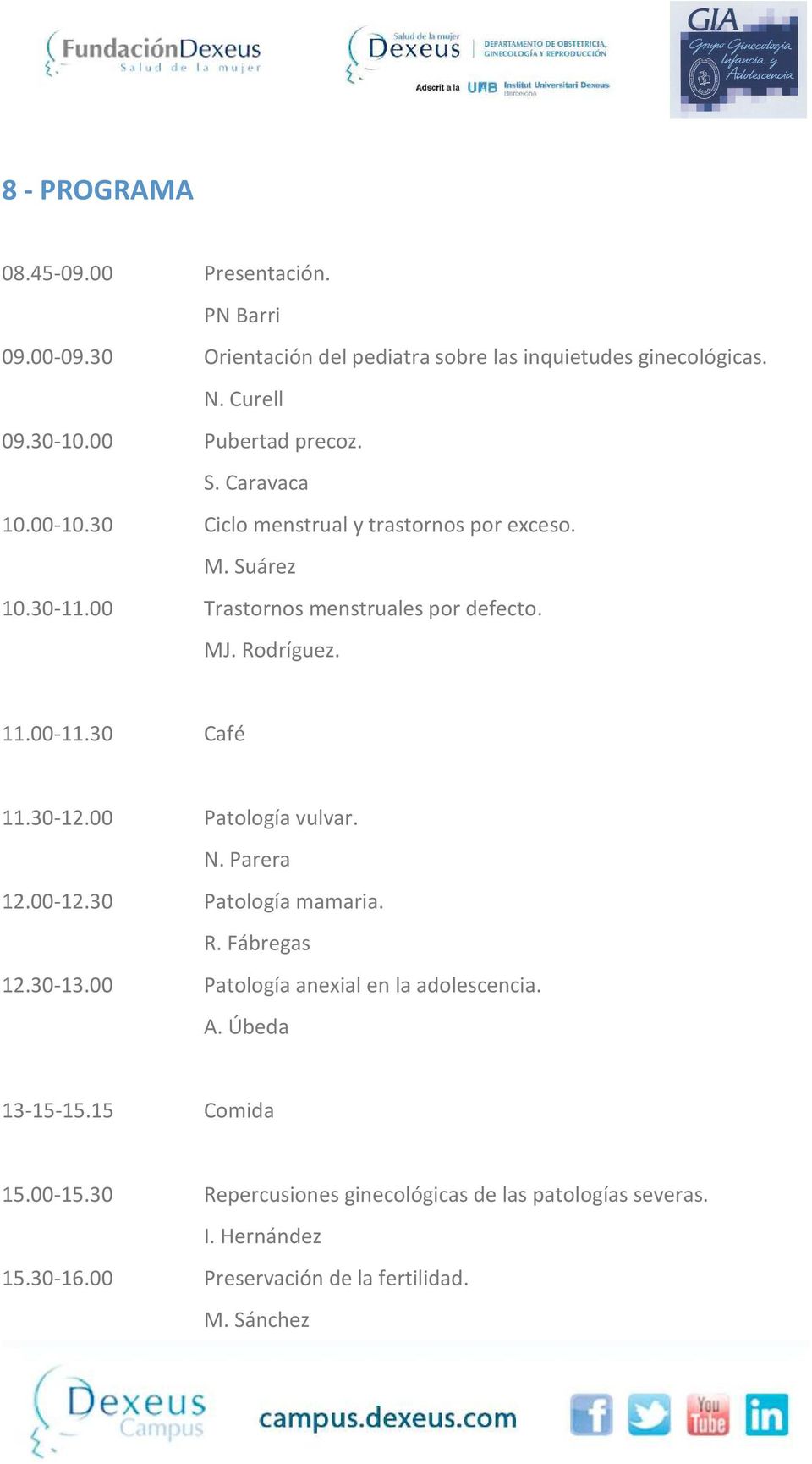 Rodríguez. 11.00-11.30 Café 11.30-12.00 Patología vulvar. N. Parera 12.00-12.30 Patología mamaria. R. Fábregas 12.30-13.