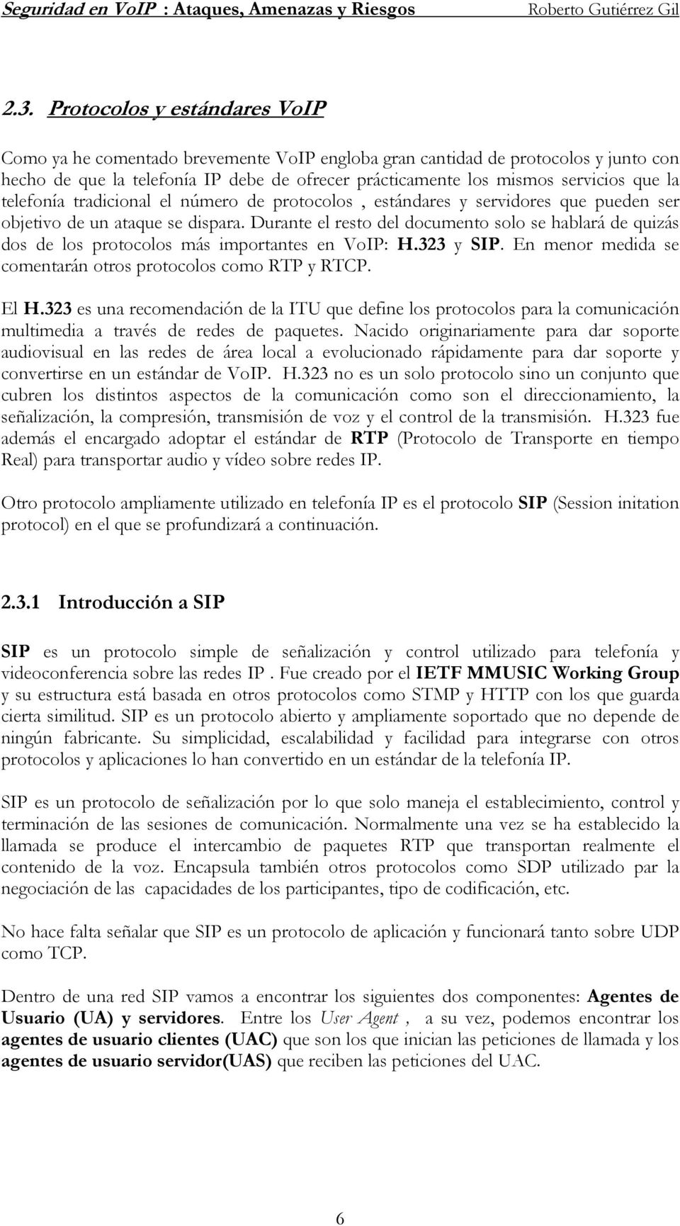 Durante el resto del documento solo se hablará de quizás dos de los protocolos más importantes en VoIP: H.323 y SIP. En menor medida se comentarán otros protocolos como RTP y RTCP. El H.