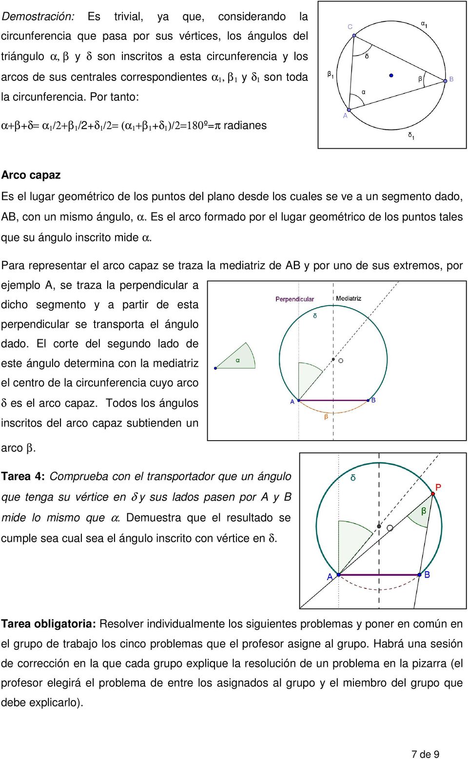 Por tanto: α+β+δ= α 1 /2+β 1 /2+δ 1 /2= (α 1 +β 1 +δ 1 )/2=180º=π radianes Arco capaz Es el lugar geométrico de los puntos del plano desde los cuales se ve a un segmento dado, AB, con un mismo