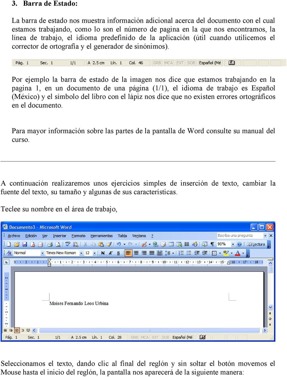 Por ejemplo la barra de estado de la imagen nos dice que estamos trabajando en la pagina 1, en un documento de una página (1/1), el idioma de trabajo es Español (México) y el símbolo del libro con el