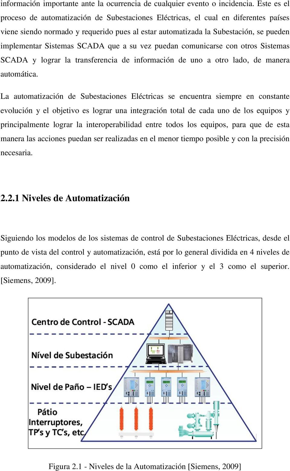 Sistemas SCADA que a su vez puedan comunicarse con otros Sistemas SCADA y lograr la transferencia de información de uno a otro lado, de manera automática.