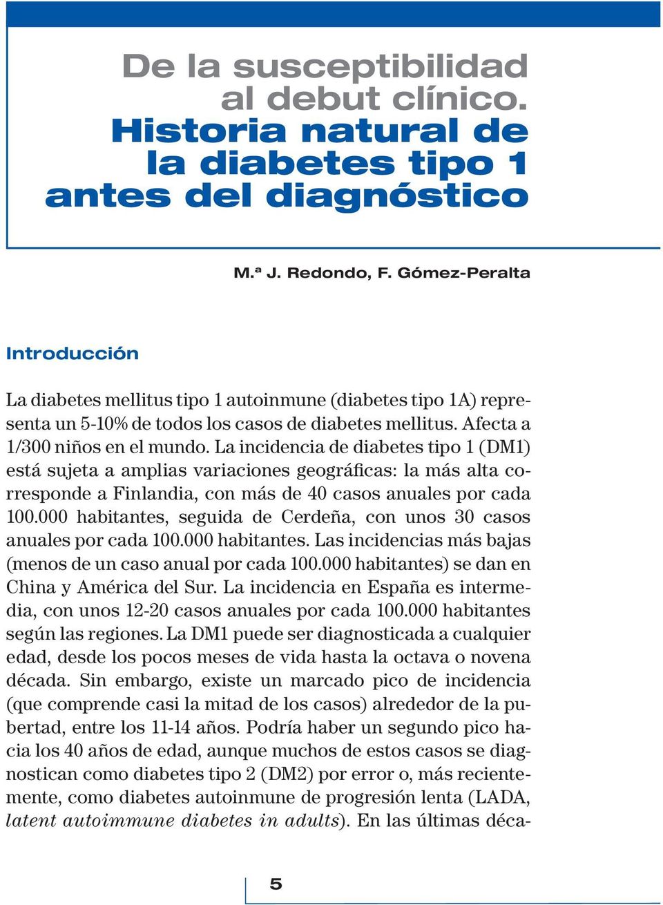 La incidencia de diabetes tipo 1 (DM1) está sujeta a amplias variaciones geográficas: la más alta corresponde a Finlandia, con más de 40 casos anuales por cada 100.