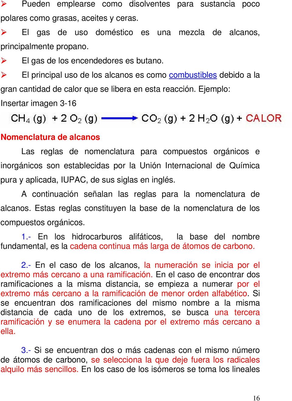 Ejemplo: Insertar imagen 3-16 Nomenclatura de alcanos Las reglas de nomenclatura para compuestos orgánicos e inorgánicos son establecidas por la Unión Internacional de Química pura y aplicada, IUPAC,