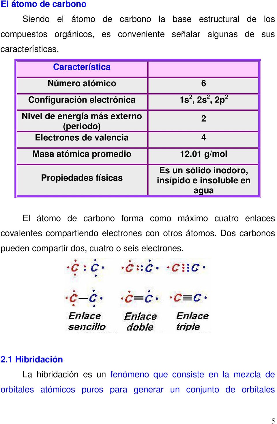 físicas 12.01 g/mol Es un sólido inodoro, insípido e insoluble en agua El átomo de carbono forma como máximo cuatro enlaces covalentes compartiendo electrones con otros átomos.