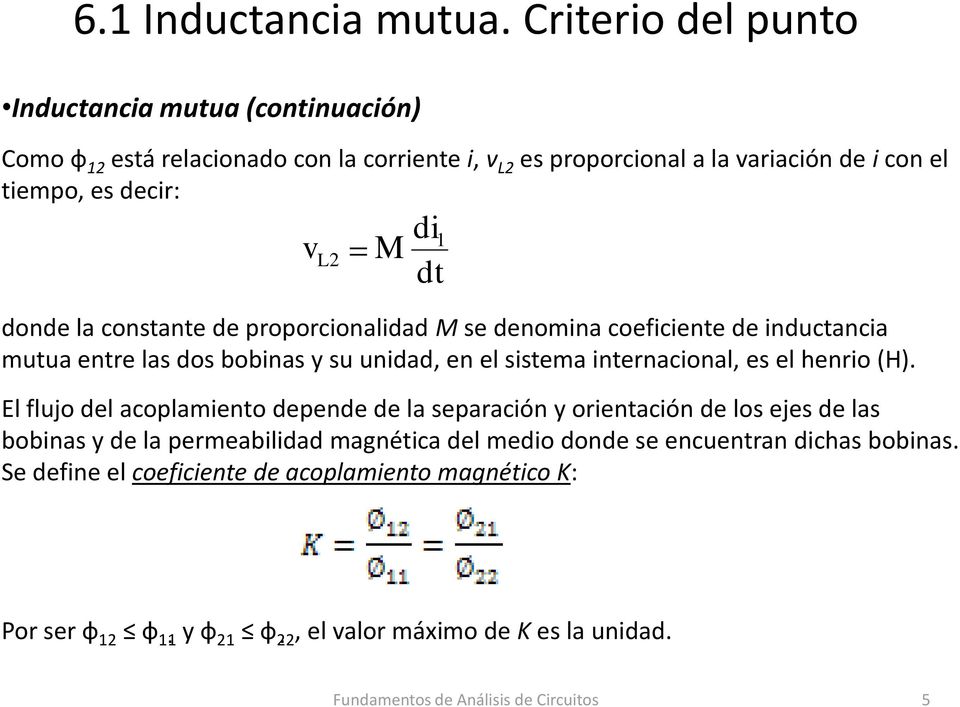 di v L M dt donde la constante de proporcionalidad M se denomina coeficiente de inductancia mutua entre las dos bobinas y su unidad, en el sistema