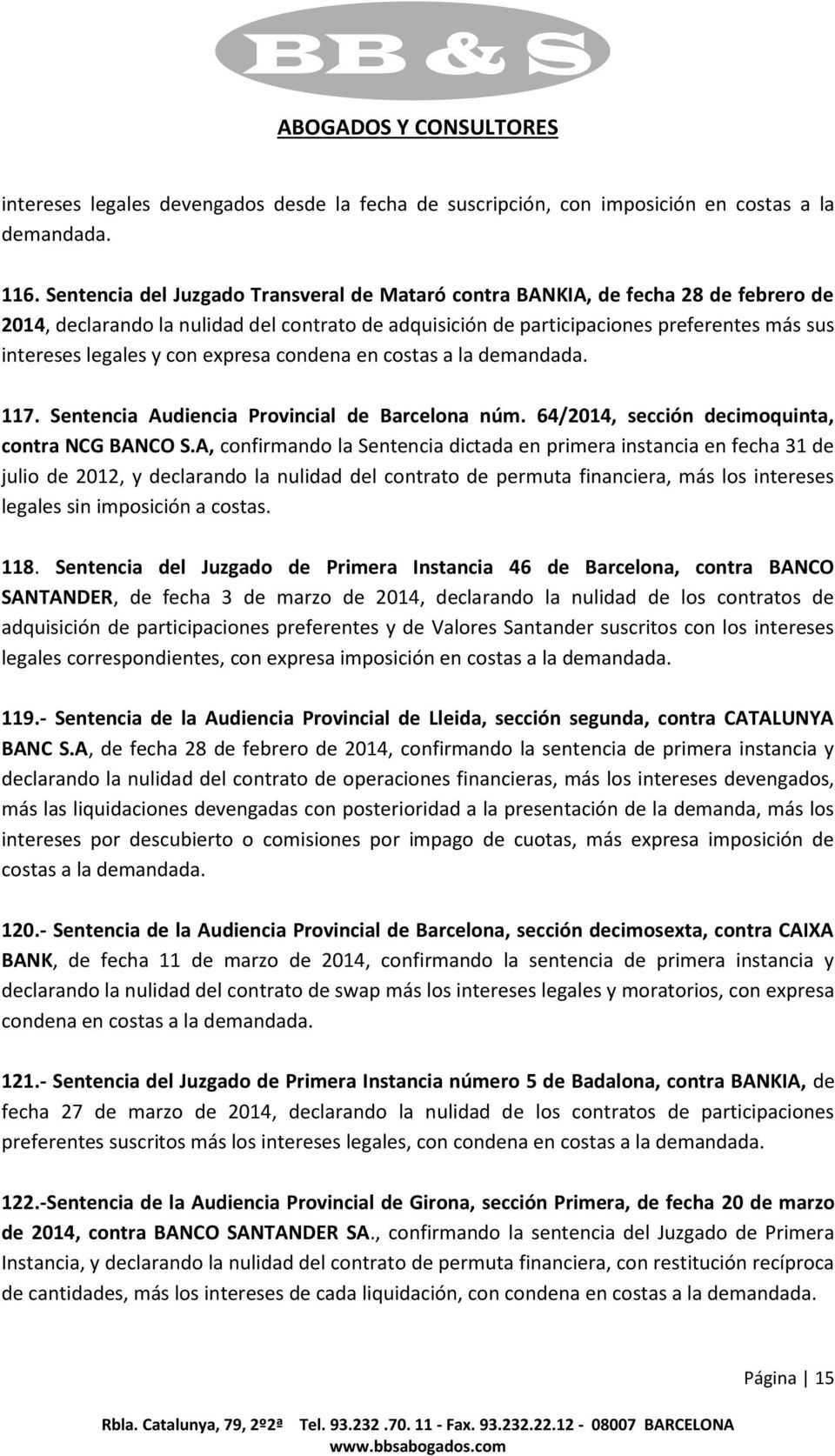 con expresa condena en costas a la demandada. 117. Sentencia Audiencia Provincial de Barcelona núm. 64/2014, sección decimoquinta, contra NCG BANCO S.