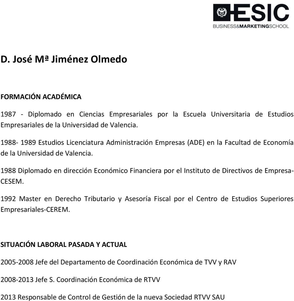 1988 Diplomado en dirección Económico Financiera por el Instituto de Directivos de Empresa- CESEM.