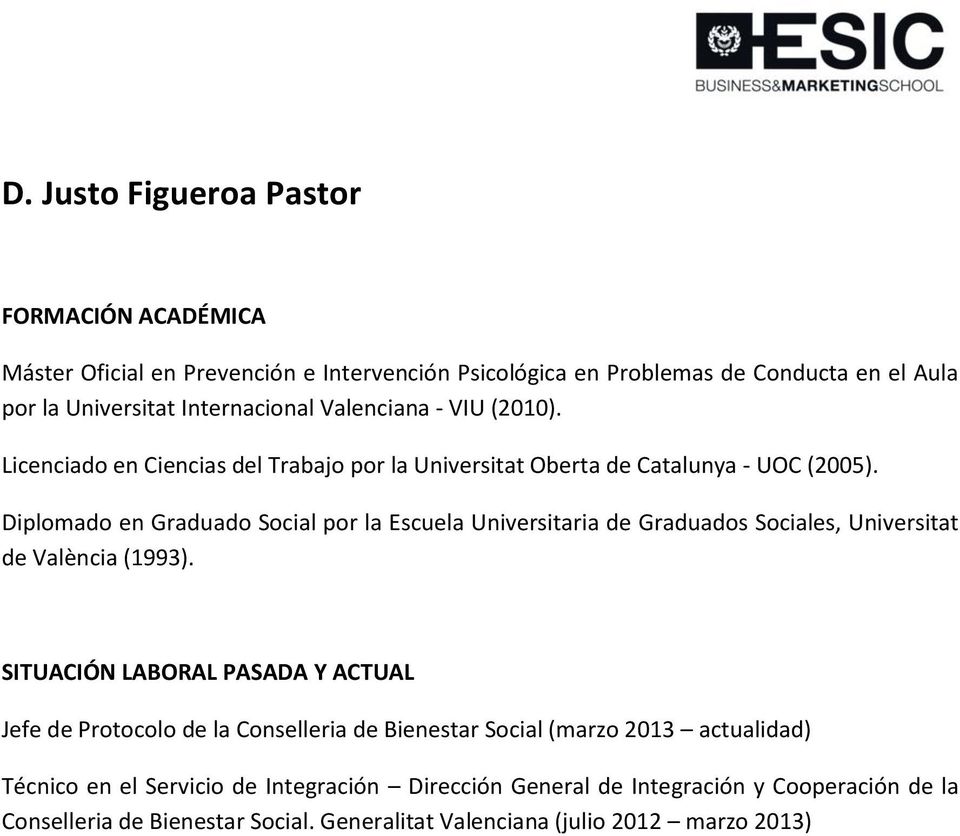 Diplomado en Graduado Social por la Escuela Universitaria de Graduados Sociales, Universitat de València (1993).