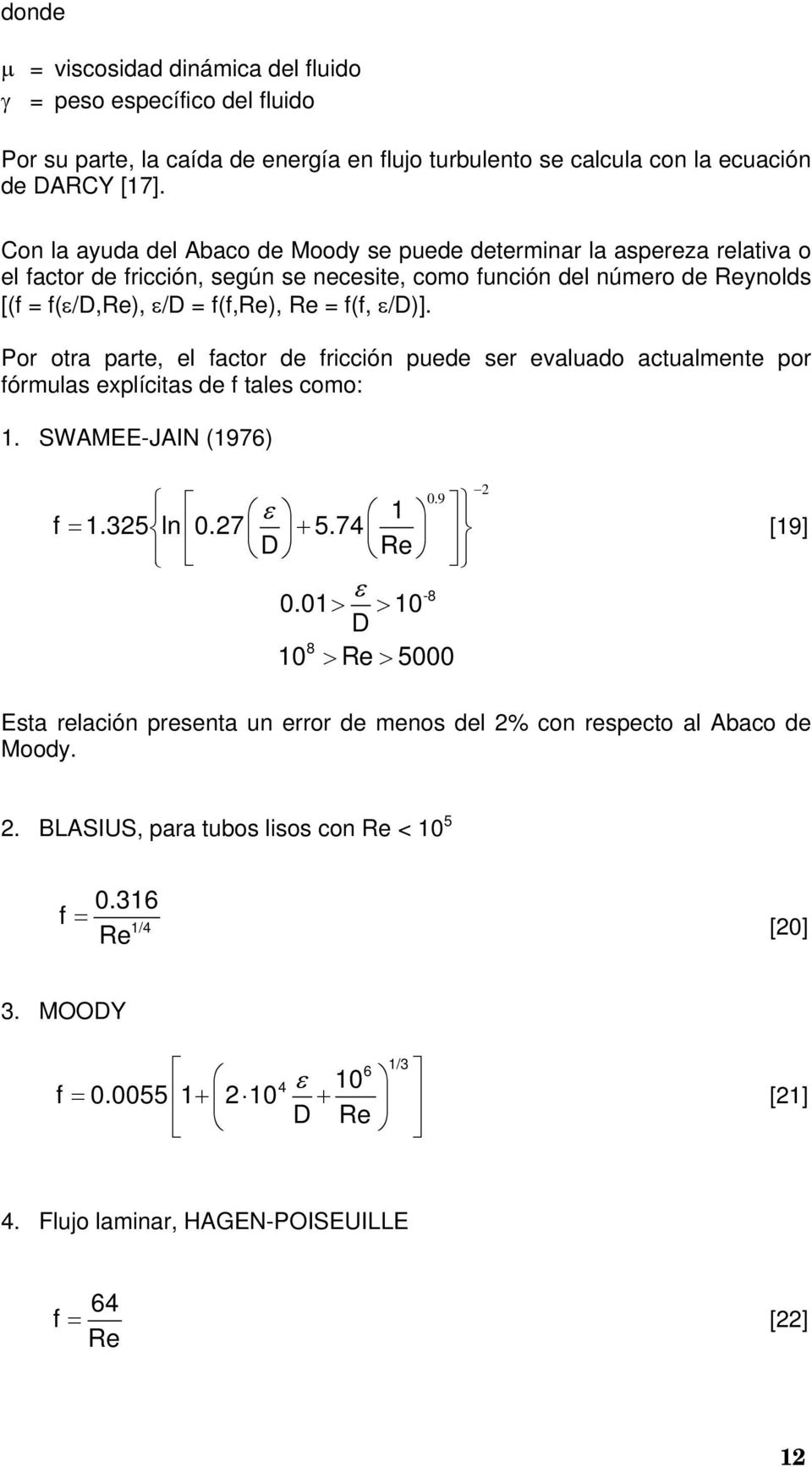 ε/d)]. Por otra parte, el factor de fricción puede ser evaluado actualmente por fórmulas explícitas de f tales como: 1. SWAMEE-JAIN (1976) 0.9 ε 1 f = 1.35 ln 0.7 + 5.74 D Re ε -8 0.