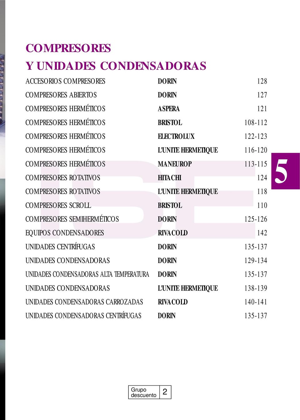COMPRESORES SCROLL BRISTOL 110 COMPRESORES SEMIHERMÉTICOS DORIN 125-126 EQUIPOS CONDENSADORES RIVACOLD 142 UNIDADES CENTRÍFUGAS DORIN 135-137 UNIDADES CONDENSADORAS DORIN 129-134 UNIDADES