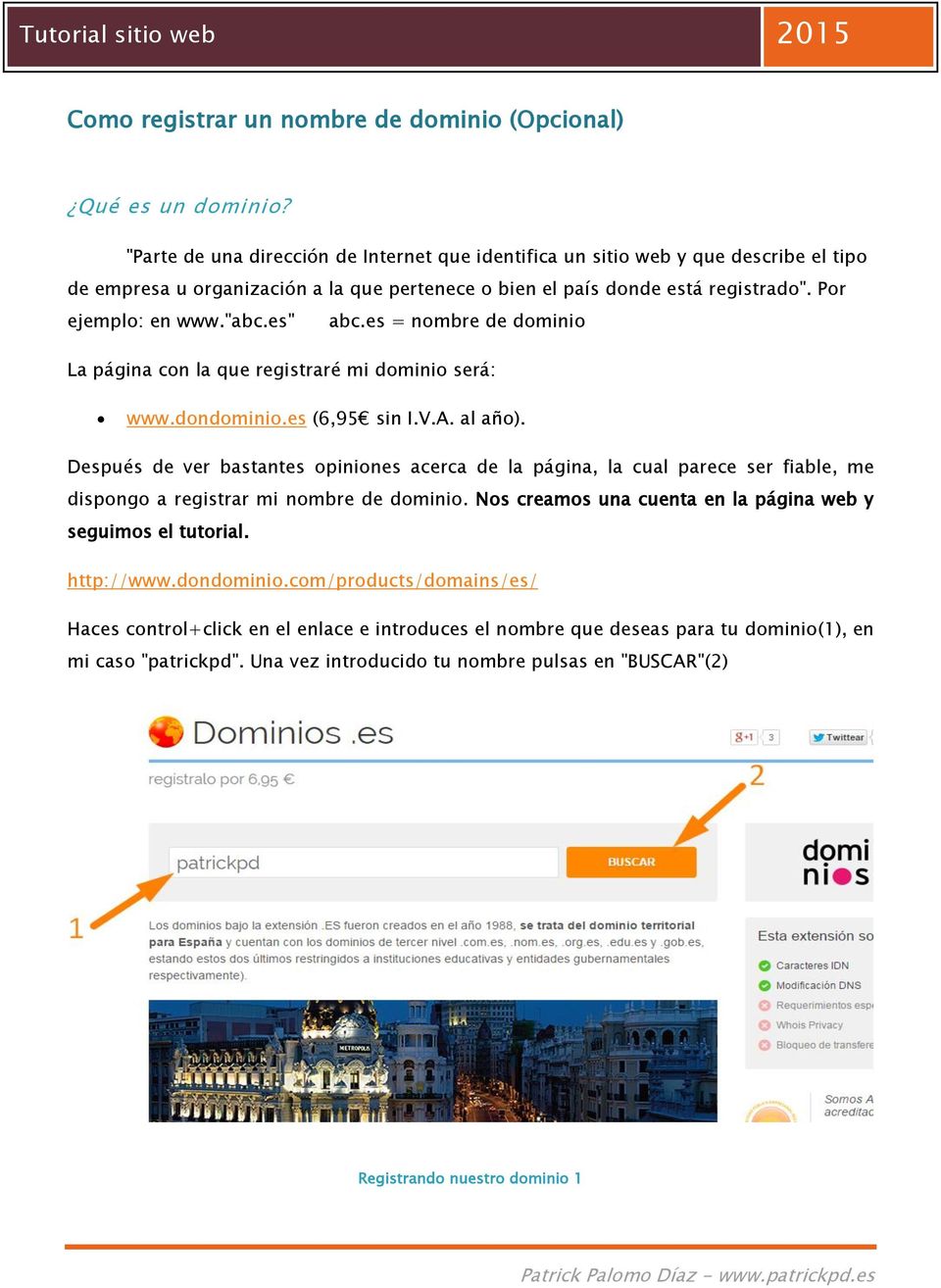 es" abc.es = nombre de dominio La página con la que registraré mi dominio será: www.dondominio.es (6,95 sin I.V.A. al año).