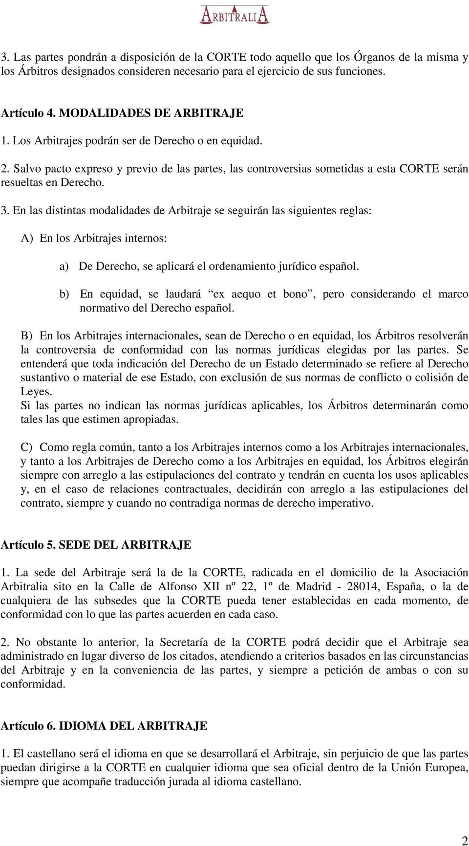 En las distintas modalidades de Arbitraje se seguirán las siguientes reglas: A) En los Arbitrajes internos: a) De Derecho, se aplicará el ordenamiento jurídico español.